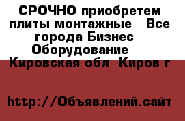 СРОЧНО приобретем плиты монтажные - Все города Бизнес » Оборудование   . Кировская обл.,Киров г.